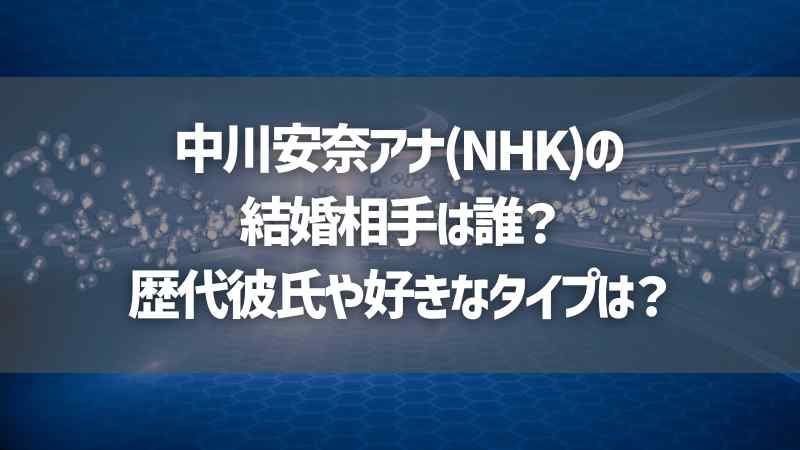 中川安奈アナ(NHK)の結婚相手は誰？歴代彼氏や好きなタイプは？