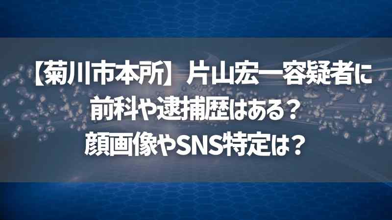 【菊川市本所】片山宏一容疑者に前科や逮捕歴はある？顔画像やSNS特定は？