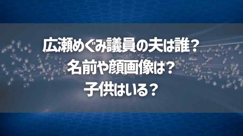 広瀬めぐみ議員の夫は誰？名前や顔画像は？子供はいる？