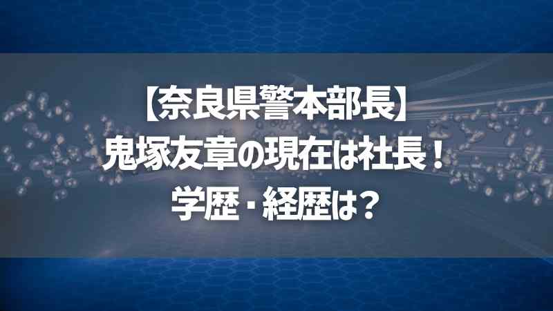 【奈良県警本部長】鬼塚友章の現在は社長！学歴・経歴は？