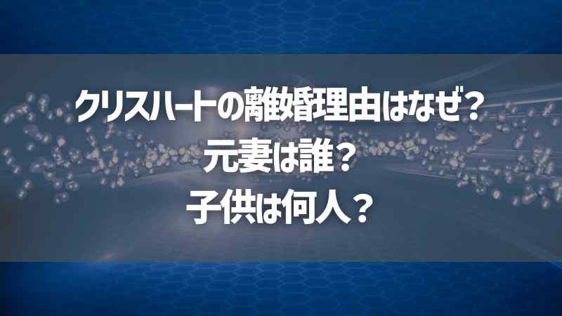 クリスハートの離婚理由はなぜ？元嫁は誰？子供は何人？