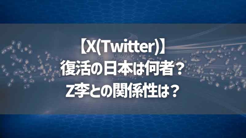 【X(Twitter)】復活の日本は何者？Z李との関係性は？