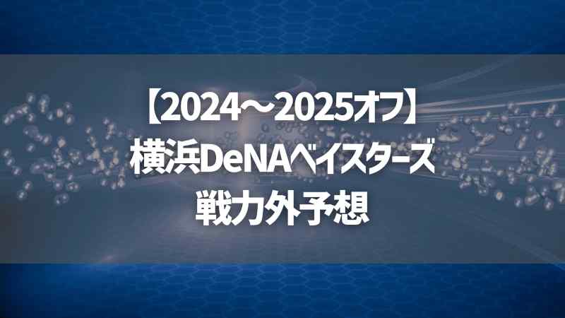 【2024～2025オフ】横浜DeNAベイスターズ戦力外予想