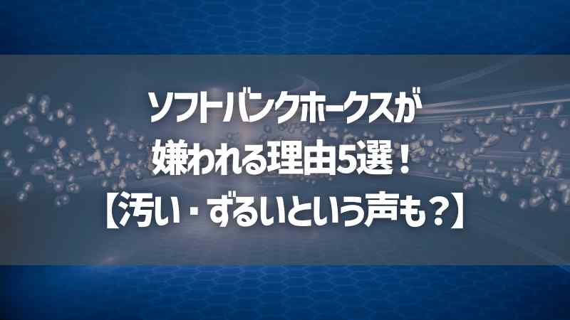 ソフトバンクホークスが嫌われる理由5選！【汚い・ずるいという声も？】