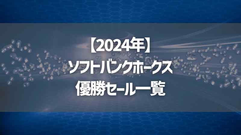 【2024年】ソフトバンクホークス優勝セール一覧