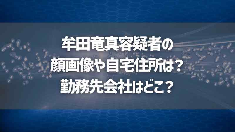 牟田竜真容疑者の顔画像や自宅住所は？勤務先会社はどこ？