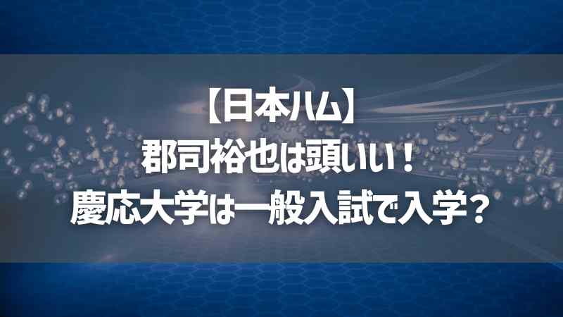 【日本ハム】郡司裕也は頭いい！慶応大学は一般入試で入学？